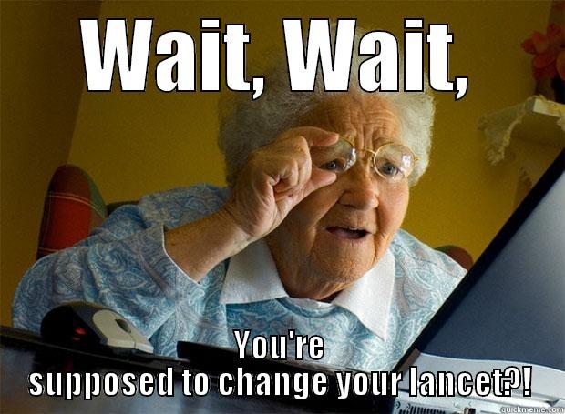 WAIT, WAIT, YOU'RE SUPPOSED TO CHANGE YOUR LANCET?! Grandma finds the Internet