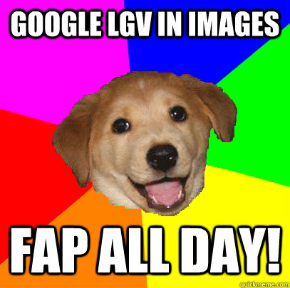 Google LGV in images fap all day!  Advice Dog