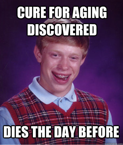 CURE FOR AGING DISCOVERED DIES THE DAY BEFORE  Bad Luck Brian