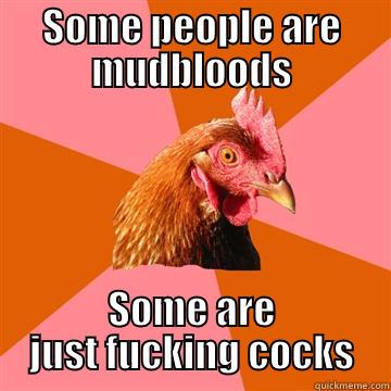 SOME PEOPLE ARE MUDBLOODS SOME ARE JUST FUCKING COCKS Anti-Joke Chicken