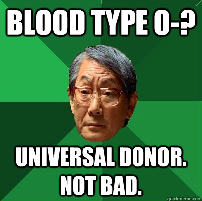 Blood type O-? Universal donor. Not bad.  High Expectations Asian Father