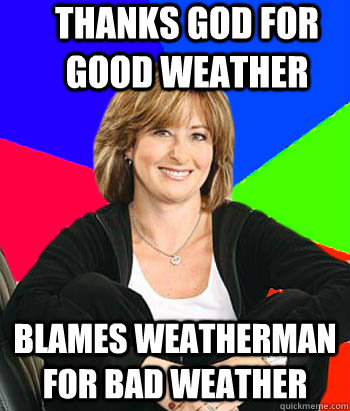 Thanks God for good weather Blames weatherman for bad weather  Sheltering Suburban Mom