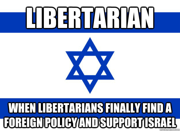 Libertarian When Libertarians finally find a Foreign Policy and Support Israel  Israel