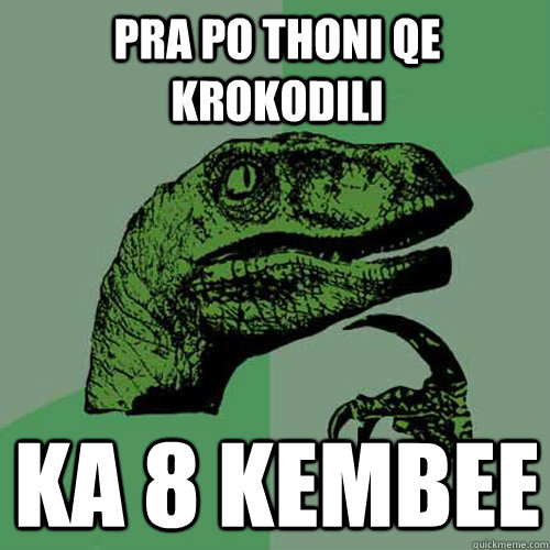 Pra po thoni qe krokodili KA 8 kembee   Philosoraptor