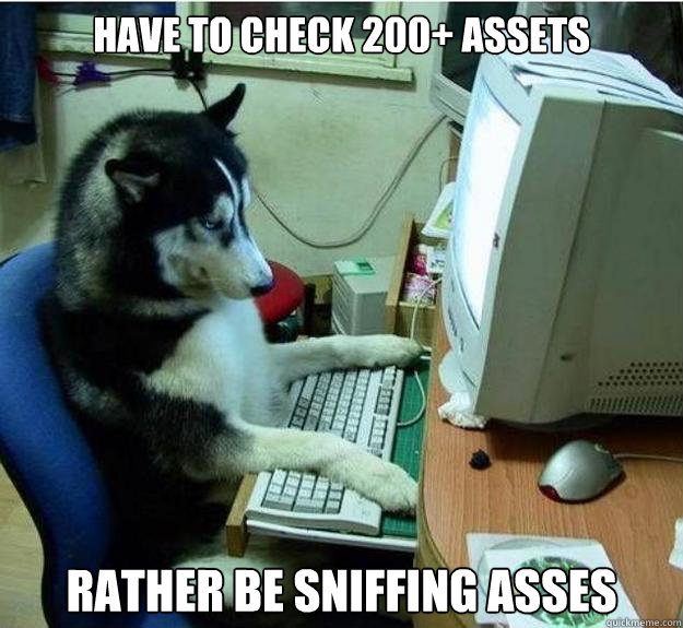 have to check 200+ assets rather be sniffing asses  Disapproving Dog