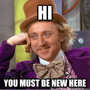 Hi You must be new here  Condescending Wonka