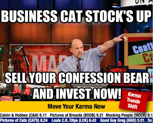 Business cat stock's up sell your confession bear and invest now!  Mad Karma with Jim Cramer