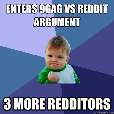 enters 9gag vs reddit argument 3 more redditors  Success Kid