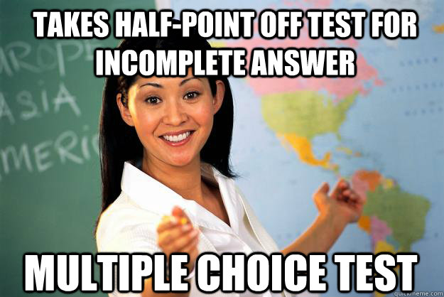 takes half-point off test for incomplete answer multiple choice test  Unhelpful High School Teacher