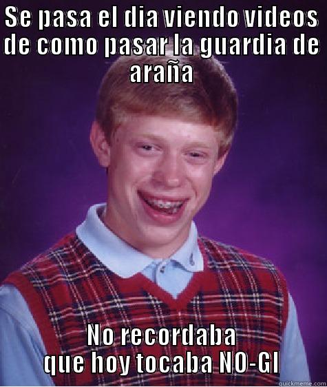 SE PASA EL DIA VIENDO VIDEOS DE COMO PASAR LA GUARDIA DE ARAÑA NO RECORDABA QUE HOY TOCABA NO-GI Bad Luck Brian