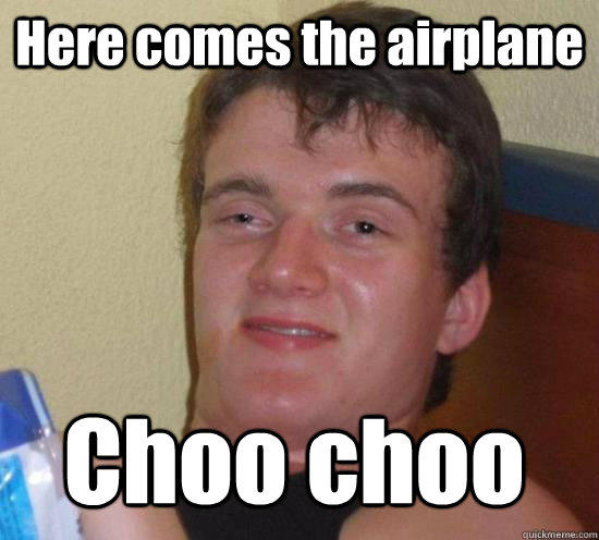 Here comes the airplane Choo choo  