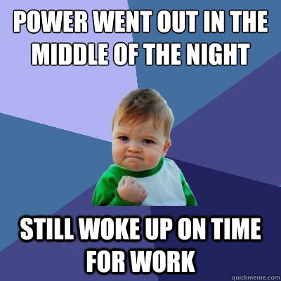 Power went out in the middle of the night Still woke up on time for work  Success Kid