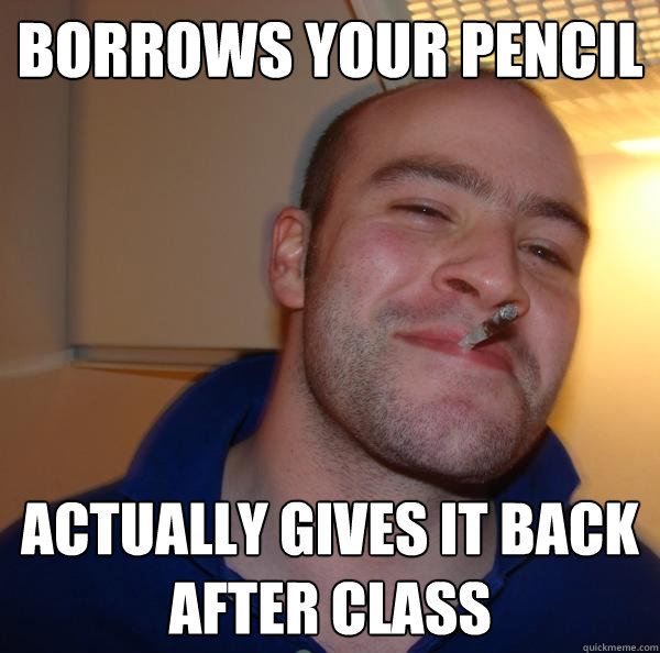 Borrows your Pencil Actually gives it back after class - Borrows your Pencil Actually gives it back after class  Misc