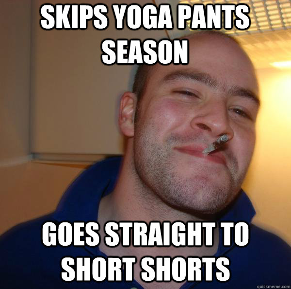 Skips Yoga Pants Season Goes straight to short shorts - Skips Yoga Pants Season Goes straight to short shorts  Misc