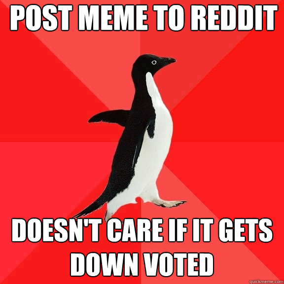 Post meme to reddit Doesn't care if it gets down voted - Post meme to reddit Doesn't care if it gets down voted  Socially Awesome Penguin