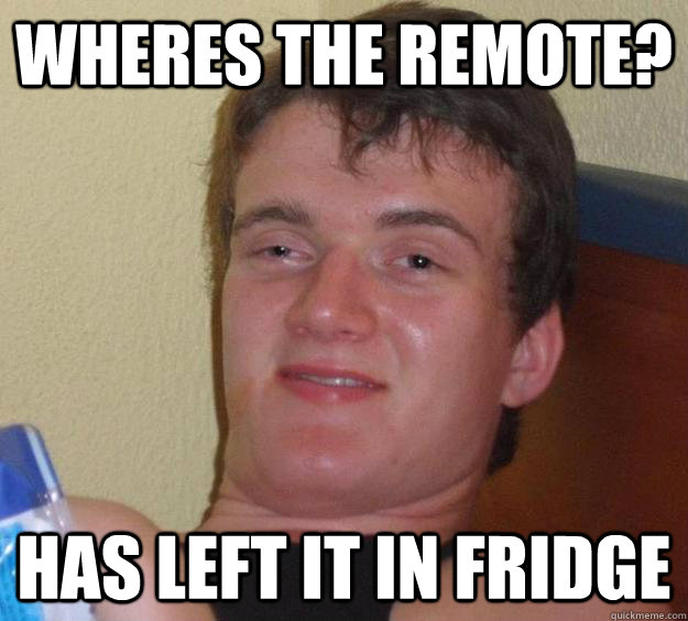 Wheres the remote? Has left it in fridge  10 Guy