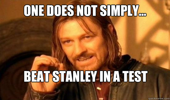 One Does Not Simply... Beat Stanley in a test  Boromir