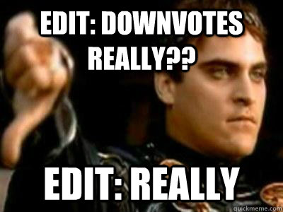 Edit: Downvotes Really?? edit: really  Downvoting Roman