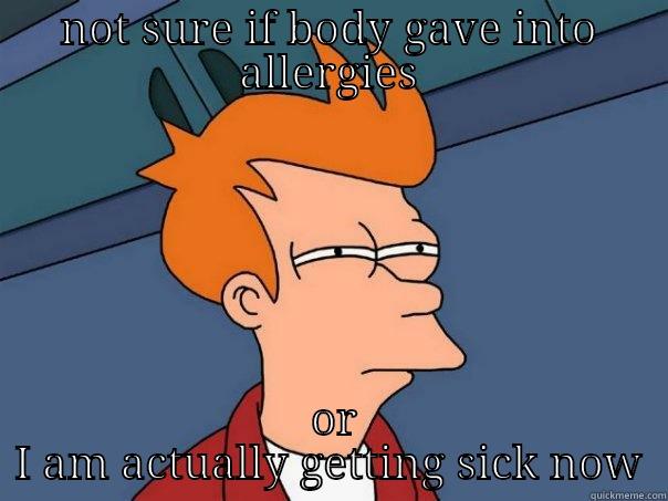 NOT SURE IF BODY GAVE INTO ALLERGIES  OR I AM ACTUALLY GETTING SICK NOW Futurama Fry