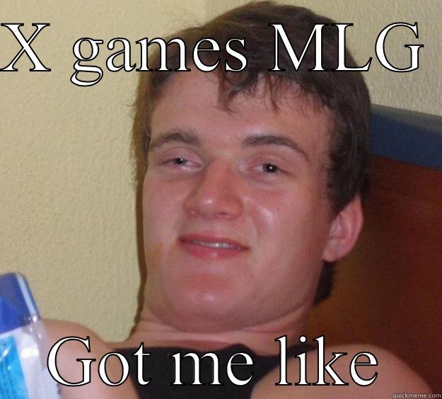 X GAMES MLG  GOT ME LIKE 10 Guy