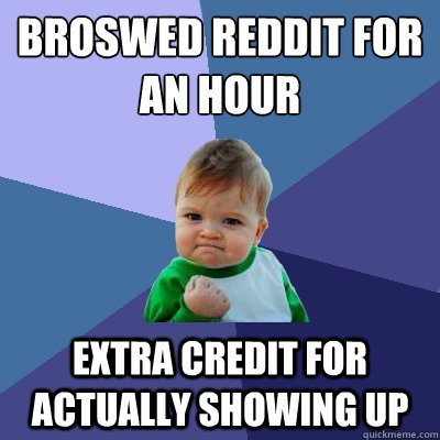 Broswed reddit for an hour Extra credit for actually showing up  Success Kid