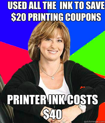 Used all the  ink to save $20 printing coupons Printer ink costs $40  Sheltering Suburban Mom