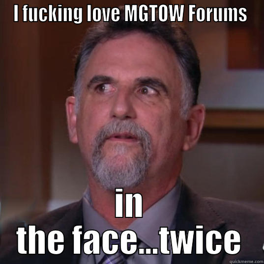 Love MGTOW Forums - I FUCKING LOVE MGTOW FORUMS IN THE FACE...TWICE Misc