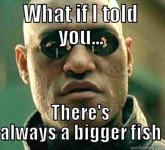 WHAT IF I TOLD YOU... THERE'S ALWAYS A BIGGER FISH Matrix Morpheus