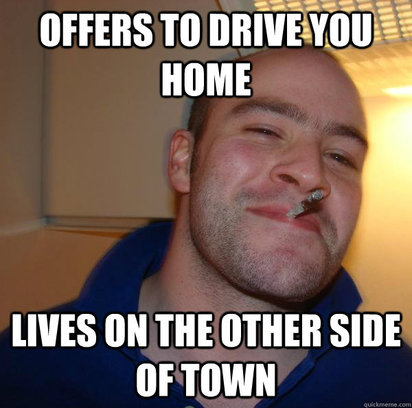 Offers to drive you home Lives on the other side of town - Offers to drive you home Lives on the other side of town  Misc