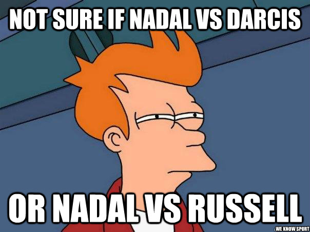 not sure if nadal vs darcis  or nadal vs russell we know sport   Futurama Fry