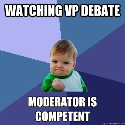 Watching VP debate Moderator is competent   Success Kid