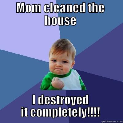 Mom:0 Kid:1 - MOM CLEANED THE HOUSE I DESTROYED IT COMPLETELY!!!! Success Kid