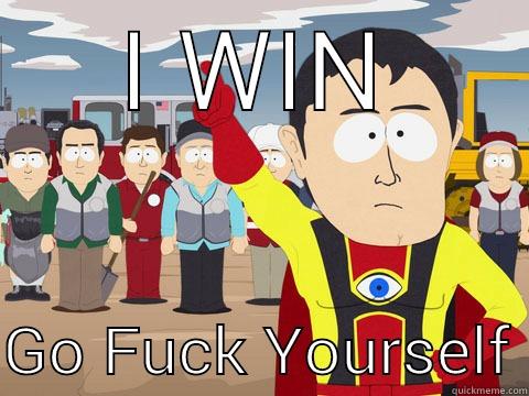 I WIN  GO FUCK YOURSELF Captain Hindsight