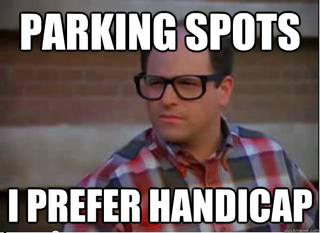 parking spots i prefer handicap - parking spots i prefer handicap  Hipster George Costanza