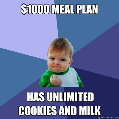 $1000 meal plan  has unlimited 
cookies and milk  Success Kid