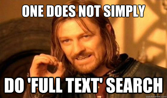 One Does Not Simply do 'full text' search  Boromir