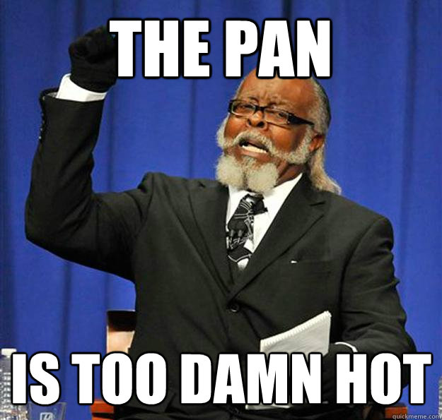 The Pan Is too damn hot  Jimmy McMillan