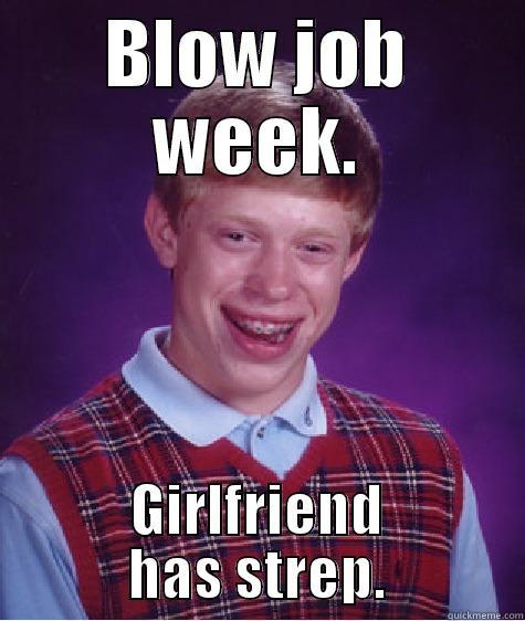 BLOW JOB WEEK. GIRLFRIEND HAS STREP. Bad Luck Brian