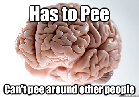 Has to Pee Can't pee around other people   Scumbag Brain