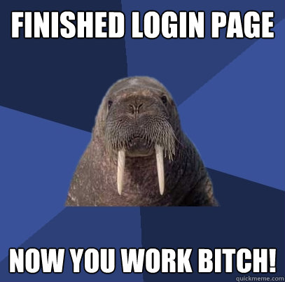 finished login page now you work bitch!  Web Developer Walrus