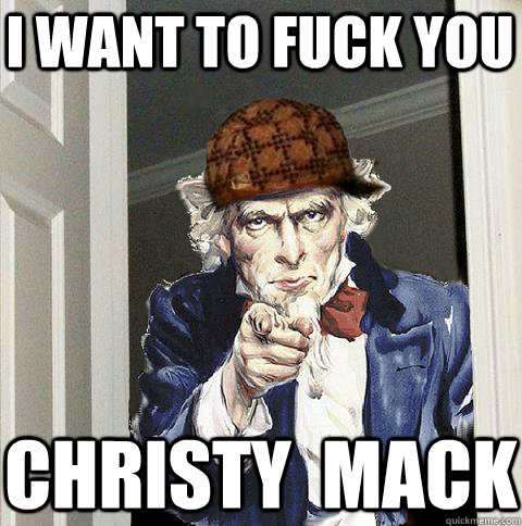 I want to fuck you Christy  MAck  Scumbag Uncle Sam