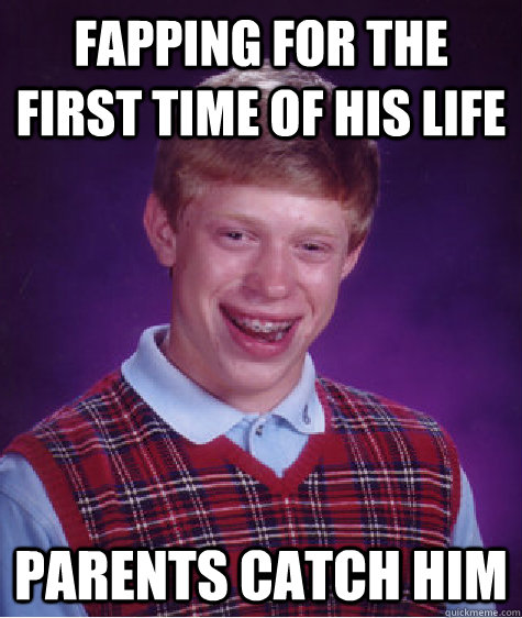 Fapping for the first time of his life parents catch him  Bad Luck Brian