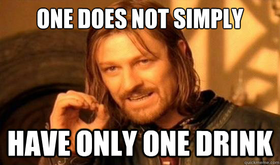 One Does Not Simply Have only one drink - One Does Not Simply Have only one drink  Boromir