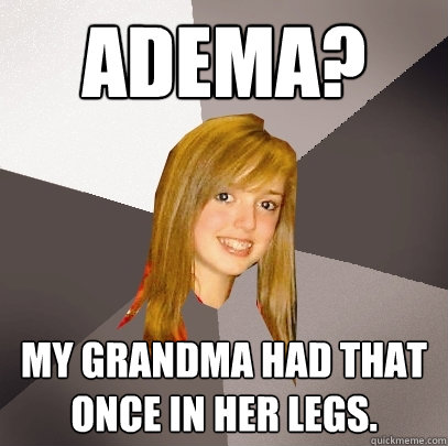 Adema? My Grandma had that once in her legs.  Musically Oblivious 8th Grader