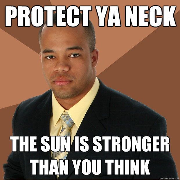 protect ya neck the sun is stronger than you think  Successful Black Man