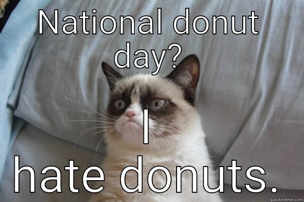 NATIONAL DONUT DAY? I HATE DONUTS. Grumpy Cat