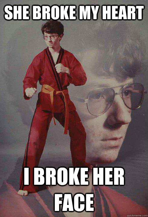 she broke my heart I broke her face - she broke my heart I broke her face  Karate Kyle