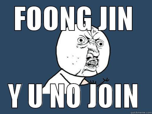 FOONG JIN Y U NO JOIN Y U No