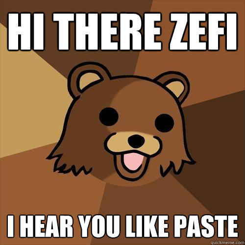 Hi there zefi i hear you like paste   Pedobear