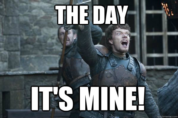 THE Day it's mine!  Theon Greyjoy